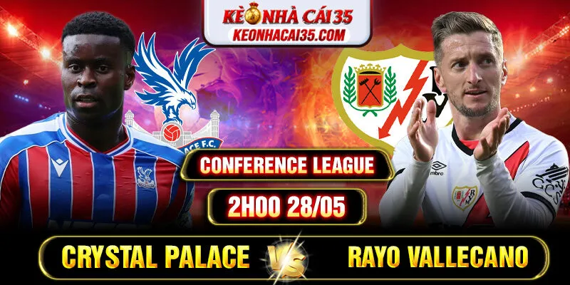Soi Kèo Crystal Palace Vs Rayo Vallecano 2h00 28/05 Conference League