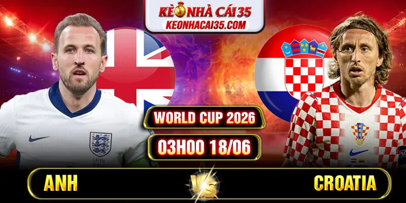 Soi Kèo Anh Vs Croatia 03h00 18/06 World Cup 2026
