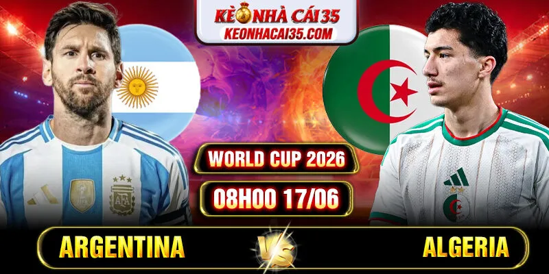 Soi Kèo Argentina Vs Algeria 08h00 17/06 World Cup 2026