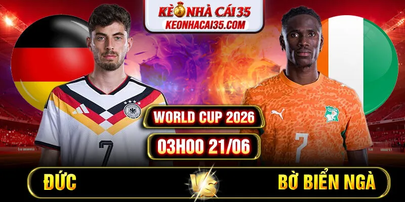 Soi Kèo Đức Vs Bờ Biển Ngà 03h00 21/06 World Cup 2026