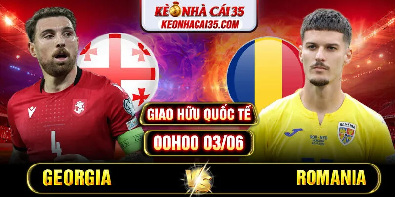 Soi Kèo Georgia Vs Romania 00h00 03/06 – Giao Hữu Quốc Tế