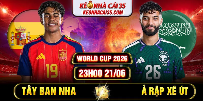 Soi Kèo Tây Ban Nha Vs Ả Rập Xê Út 23h00 21/06 World Cup 2026