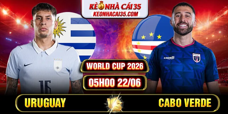 Soi Kèo Uruguay Vs Cabo Verde 05h00 22/06 World Cup 2026
