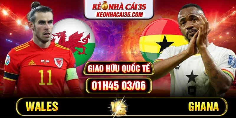 Soi Kèo Wales Vs Ghana 01h45 03/06 – Giao Hữu Quốc Tế