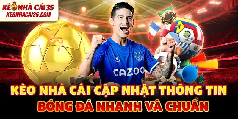 Kèo nhà cái cập nhật thông tin bóng đá nhanh và chuẩn