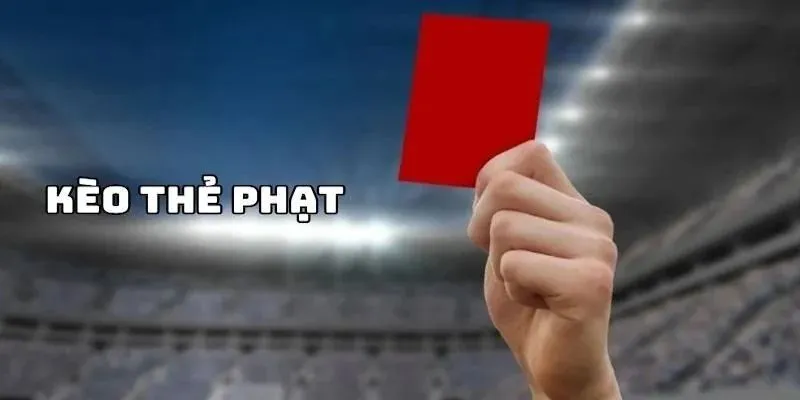 Khái niệm kèo thẻ phạt & những điều cần biết