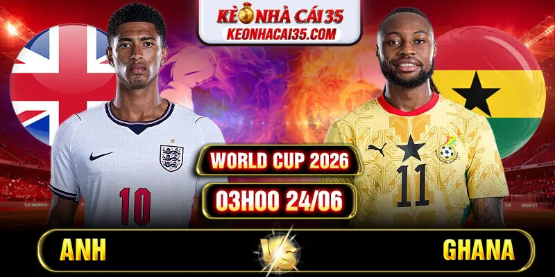 Soi Kèo Anh Vs Ghana 03h00 24/06 World Cup 2026