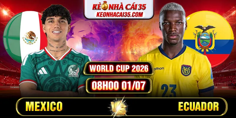 Soi Kèo Mexico vs Ecuador 08h00 01/07 – World Cup 2026